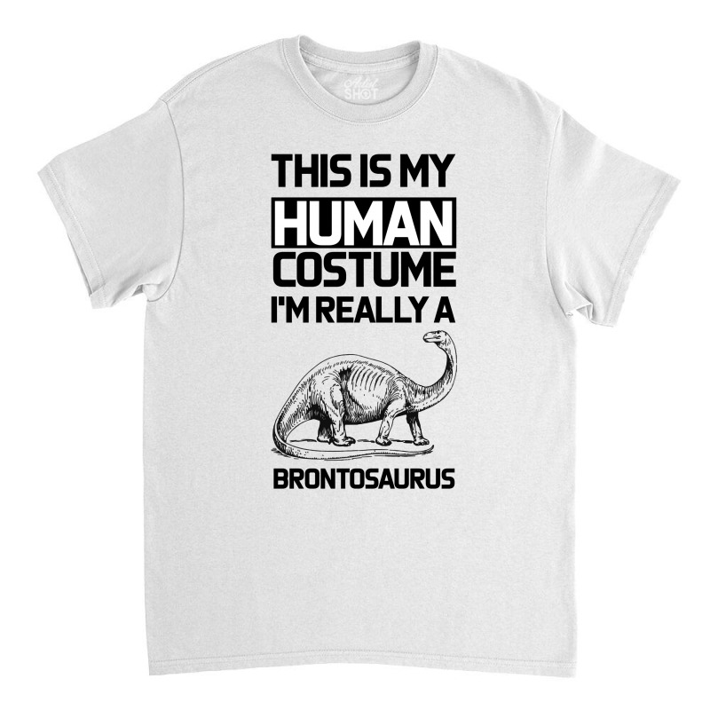 This Is My Human Costume Im Really A Brachiosaurus Classic T-shirt | Artistshot