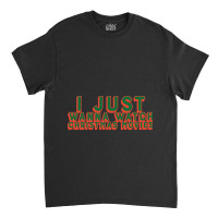 I Just Wanna Watch Christmas Movies Classic Classic T-shirt | Artistshot