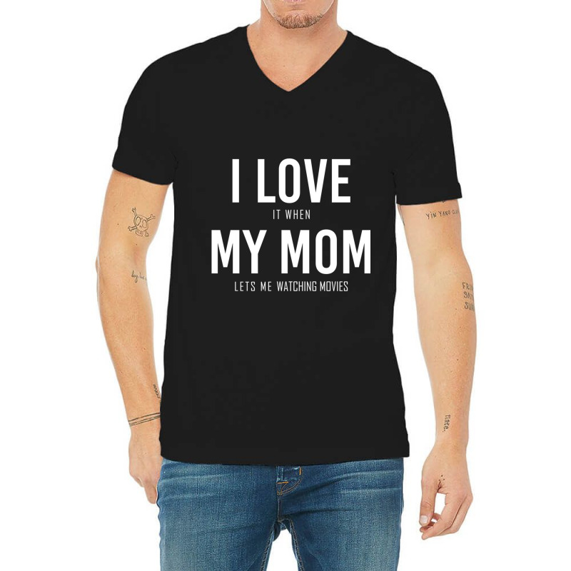 I Love It When My Mom Lets Me Watching Movies Classic V-Neck Tee by WeisenbadennisAlan | Artistshot