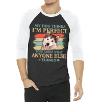 My Dog Thinks Im Perfect Alaskan Malamute Retro Style 3/4 Sleeve Shirt | Artistshot