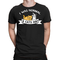 I Was Normal 2 Cats Ago Sayings Funny Christmas Gift T Shirt T-shirt | Artistshot