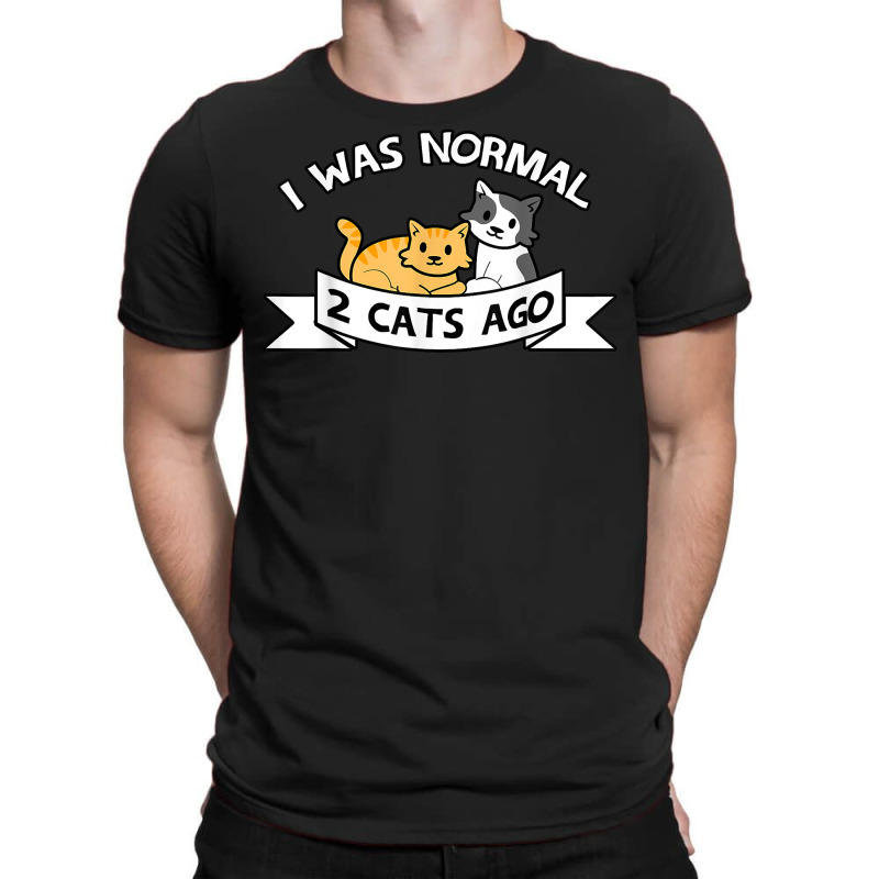 I Was Normal 2 Cats Ago Sayings Funny Christmas Gift T Shirt T-Shirt by pacerbe | Artistshot