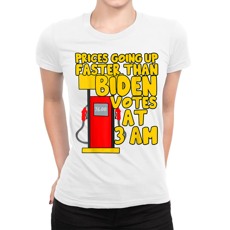 Gas Prices Are Going Up Faster Than Biden Votes At 3 Am T Shirt Ladies Fitted T-Shirt by atereabag | Artistshot