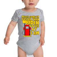 Gas Prices Are Going Up Faster Than Biden Votes At 3 Am T Shirt Baby Bodysuit | Artistshot