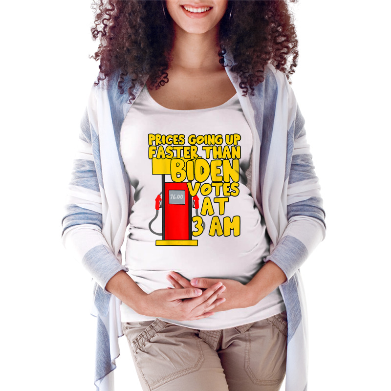 Gas Prices Are Going Up Faster Than Biden Votes At 3 Am T Shirt Maternity Scoop Neck T-shirt by atereabag | Artistshot