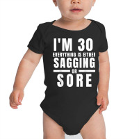 Funny 30th Birthday Gag Gift For Him Or Her Sagging Or Sore T Shirt Baby Bodysuit | Artistshot