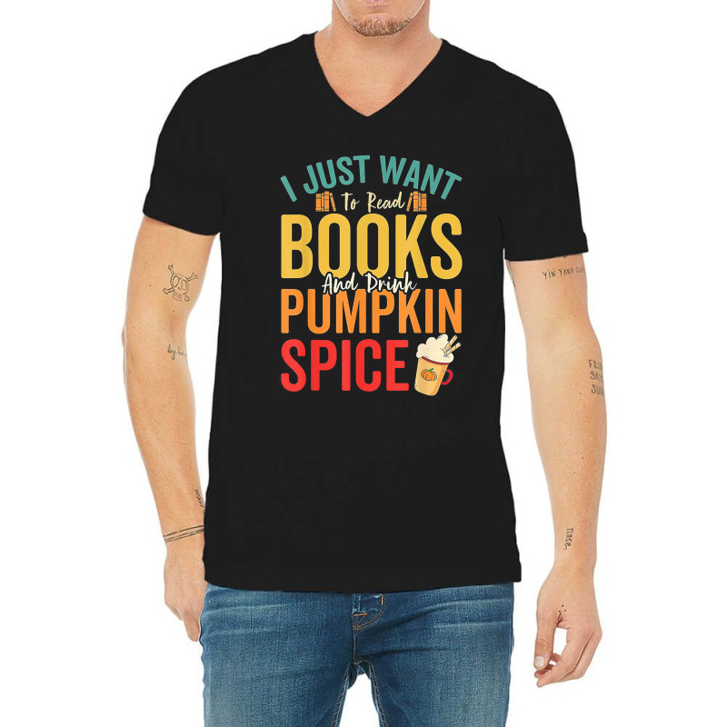 I Just Want To Read Books Amp Drink Pumpkin Spice Fall Season T Shirt V-Neck Tee by oritchie954 | Artistshot