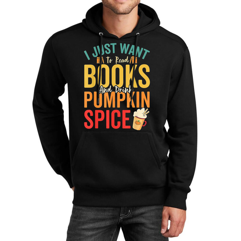 I Just Want To Read Books Amp Drink Pumpkin Spice Fall Season T Shirt Unisex Hoodie by oritchie954 | Artistshot