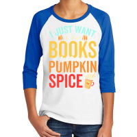 I Just Want To Read Books Amp Drink Pumpkin Spice Fall Season T Shirt Youth 3/4 Sleeve | Artistshot