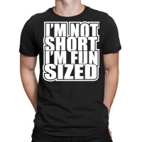 I M Not Short I M Fun Sized Funny Short Person T-shirt | Artistshot