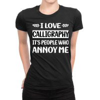 Calligraphy T  Shirt Funny People Annoy Me Calligraphy Calligrapher Ha Ladies Fitted T-shirt | Artistshot