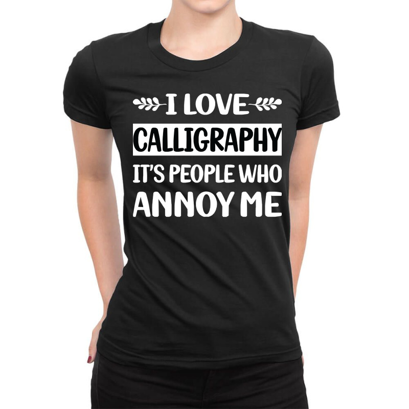 Calligraphy T  Shirt Funny People Annoy Me Calligraphy Calligrapher Ha Ladies Fitted T-Shirt by whichworst | Artistshot