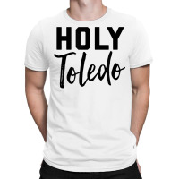 Holy Toledo Tee Shirt T-shirt | Artistshot