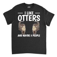 Otter T  Shirt Sea Otter I Like Otters And Maybe 3 People T  Shirt Classic T-shirt | Artistshot