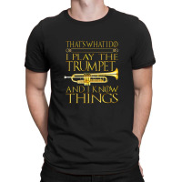 Trumpet That's What I Do I Play The Trumpet And I Know Things Design T-shirt | Artistshot