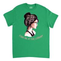 Find Me At The Library Funny Gifts For Books Lovers And Librarians Classic T-shirt | Artistshot