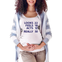 Looks 22, Feels 18, Acts 10, Really 50 Funny Maternity Scoop Neck T-shirt | Artistshot