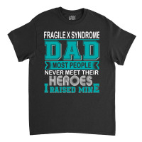 Trending Proud Fragile X Syndrome Dad Most People Never Meet Their Her Classic T-shirt | Artistshot