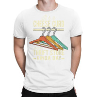 A Cheese Curd And Thrift Store Kinda Day Thrifter Dairy Food T Shirt T-shirt | Artistshot