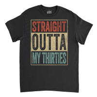 40th Birthday Joke Gag Straight Outta My Thirties Classic T-shirt | Artistshot