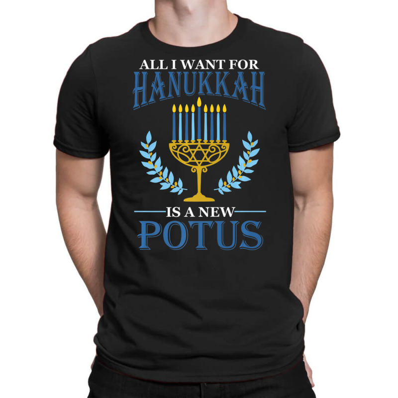 All I Want For Hanukkah Is A New Potus Hanukkah T-shirt | Artistshot