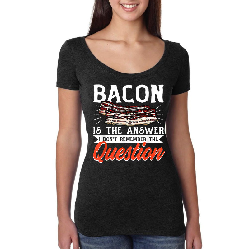 Bacon Strips Meat Food   Bacon Is The Answer T Shirt Women's Triblend Scoop T-shirt by ald1heberts | Artistshot