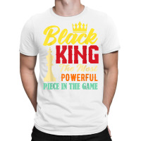 Black King The Most Powerful Piece In The Game Black Pride T Shirt T-shirt | Artistshot