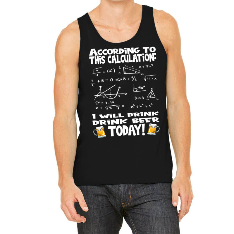 Artistshot Limited Edition According To This Calculation, I Drink Beer Tank Top | Artistshot