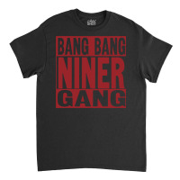 Bang Bang Niner Gang Classic T-shirt | Artistshot