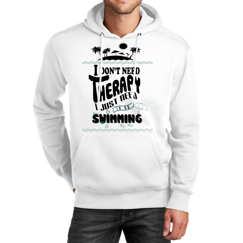 I Don't Need Therapy I Just Need To Go Swimming Unisex Hoodie | Artistshot