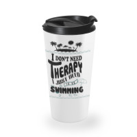 I Don't Need Therapy I Just Need To Go Swimming Travel Mug | Artistshot