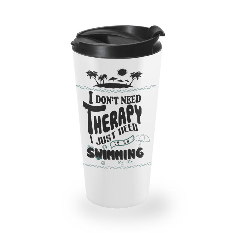 I Don't Need Therapy I Just Need To Go Swimming Travel Mug | Artistshot