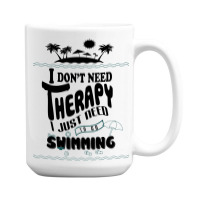 I Don't Need Therapy I Just Need To Go Swimming 15 Oz Coffee Mug | Artistshot