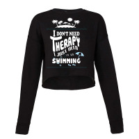 I Don't Need Therapy I Just Need To Go Swimming (3) Cropped Sweater | Artistshot