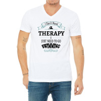 I Don't Need Therapy I Just Need To Go Swimming V-neck Tee | Artistshot