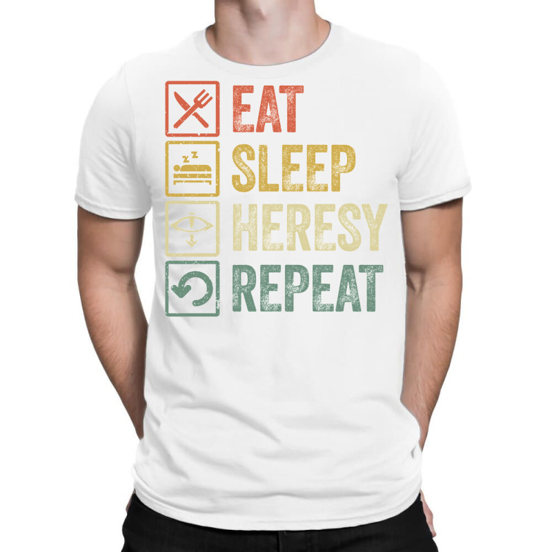 Funny Eat Sleep Heresy Repeat Retro Vintage Gift T-shirt | Artistshot