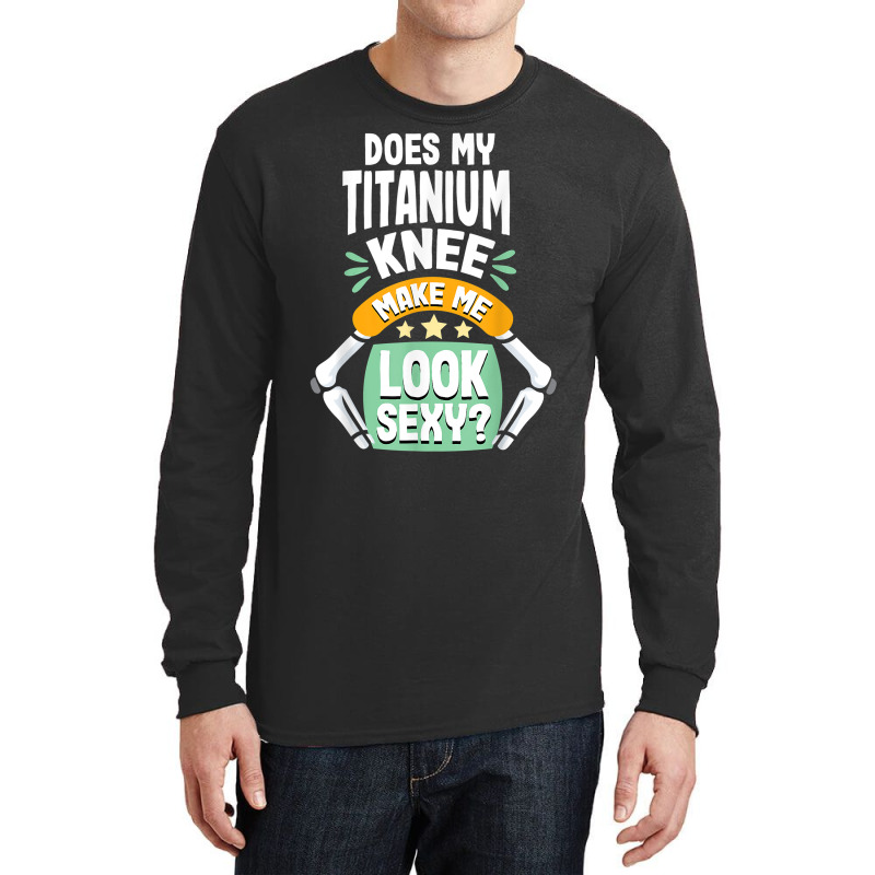 Does My Titanium Knee Make Me Look Knee Surgery Recovery T Shirt Long Sleeve Shirts | Artistshot