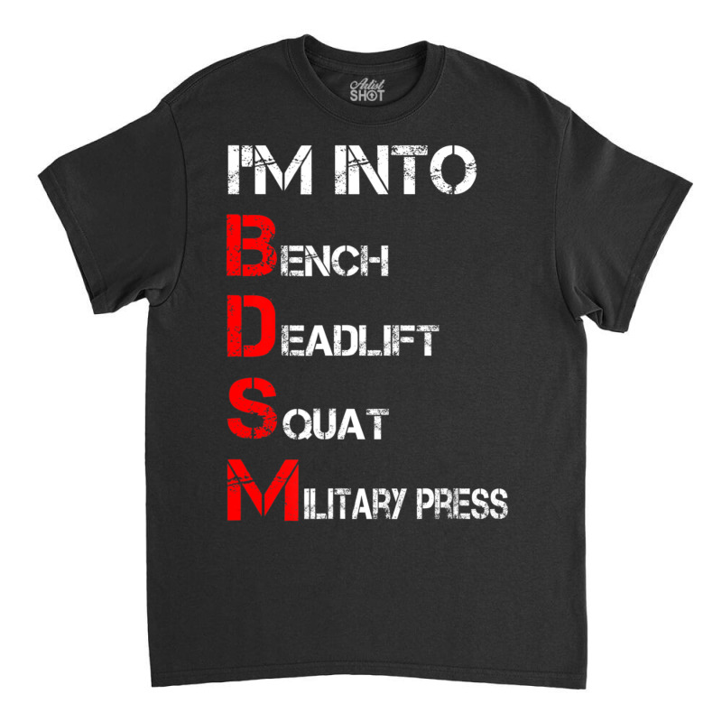 Limited Edition I'm Into Bdsm Bench Squat Deadlift Military Press Classic T-shirt by behindcedar22 | Artistshot