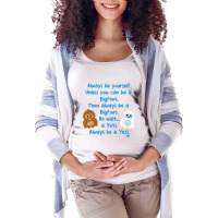 Limited Edition Always Be Yourself Maternity Scoop Neck T-shirt | Artistshot