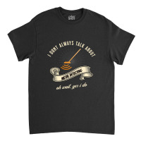 I Dont Always Talk About Metal Detecting Oh Wait Yes I Do Novelty Gag  Classic T-shirt | Artistshot