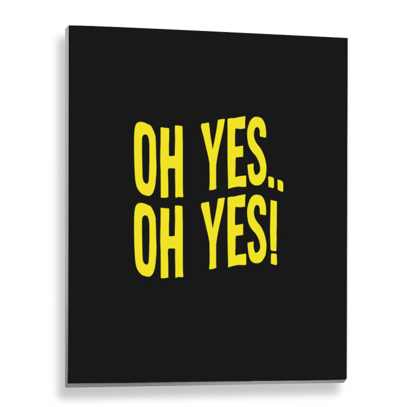 Design Of Oh Yes! Oh Yes! 1.png Metal Print Vertical | Artistshot