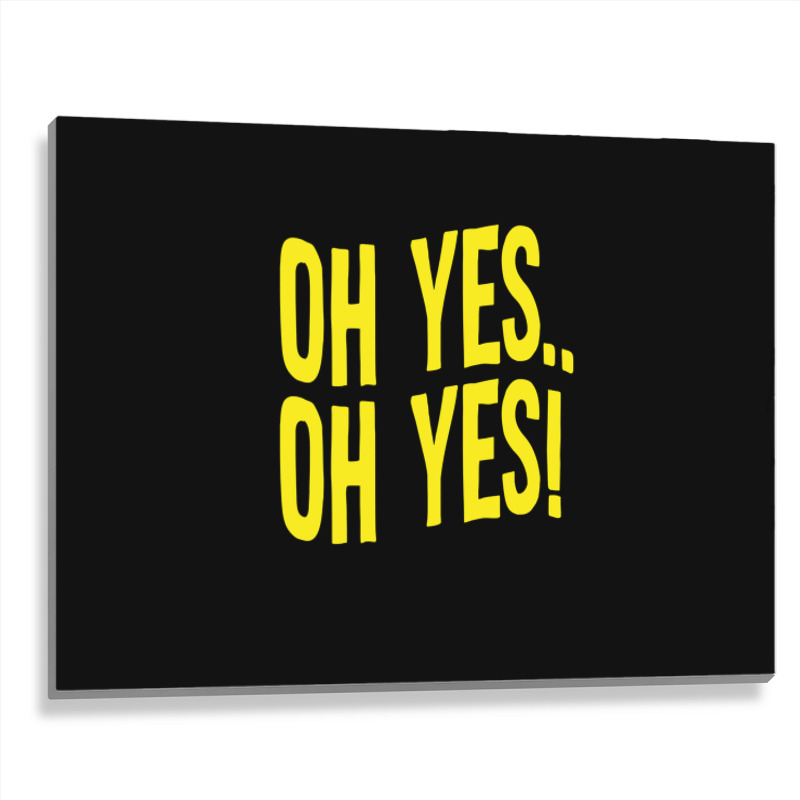 Design Of Oh Yes! Oh Yes! 1.png Metal Print Horizontal | Artistshot