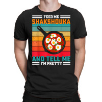 Feed Me Shakshouka And Tell Me I'm Pretty   Maghreb T Shirt T-shirt | Artistshot