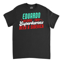 Eduardo Because Even Superheroes Need A Sidekick Funny T Shirt Classic T-shirt | Artistshot