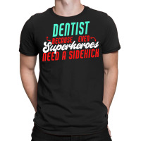 Dentist Superheroes Need A Sidekick Funny Dentist Saying T Shirt T-shirt | Artistshot