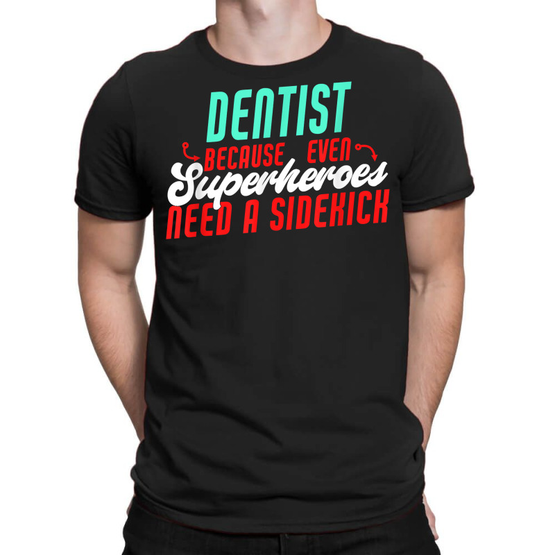 Dentist Superheroes Need A Sidekick Funny Dentist Saying T Shirt T-Shirt by thunmzien | Artistshot