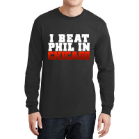 Artistshot Trending I Beat Phil In Chicago. Long Sleeve Shirts | Artistshot