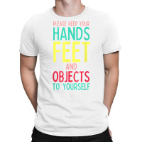 Funny Teacher Life Hands Feet And Objects To Yourself Rules T Shirt T-shirt | Artistshot