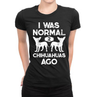 I Was Normal 2 Chihuahuas Ago Funny Dog Lover Gift Men Women T Shirt Ladies Fitted T-shirt | Artistshot