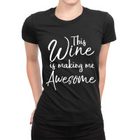 Drinking Quote Joke This Wine Is Making Me Awesome Ladies Fitted T-shirt | Artistshot